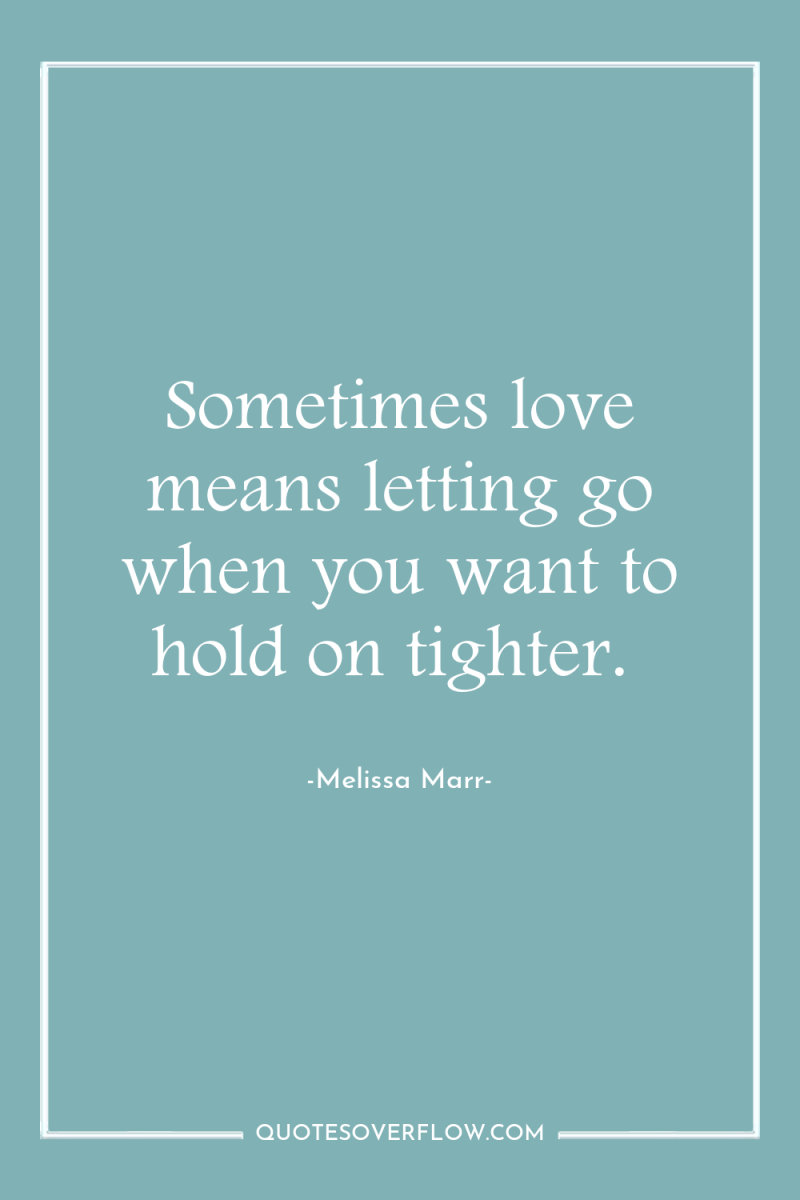 Sometimes love means letting go when you want to hold...