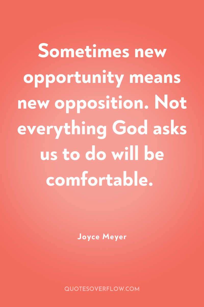 Sometimes new opportunity means new opposition. Not everything God asks...