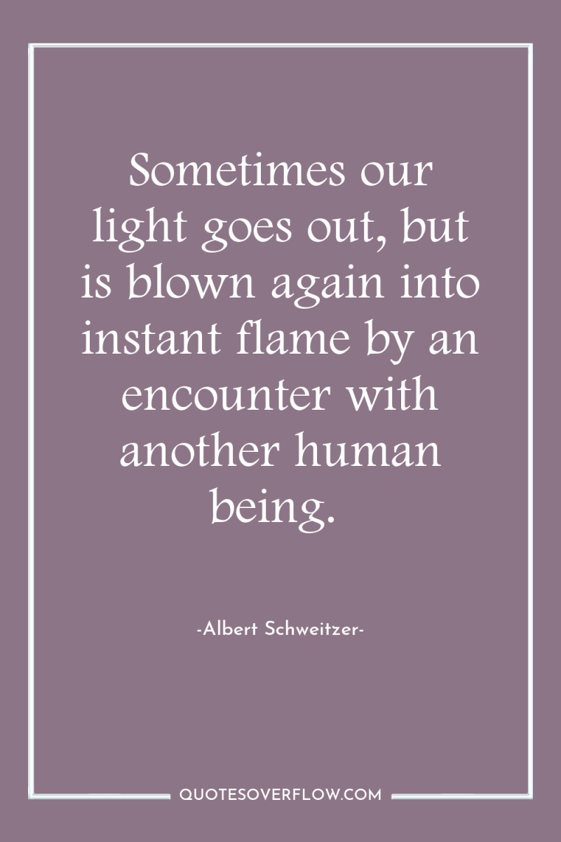 Sometimes our light goes out, but is blown again into...