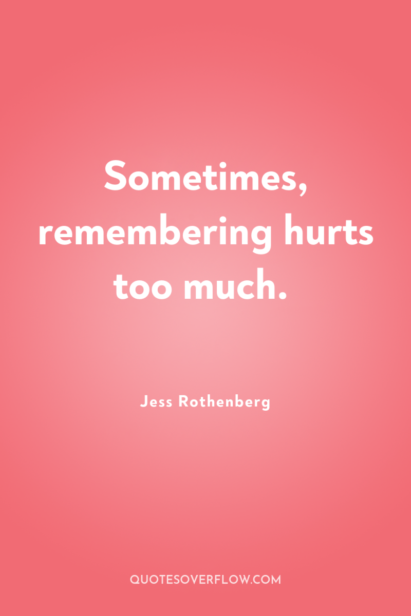 Sometimes, remembering hurts too much. 