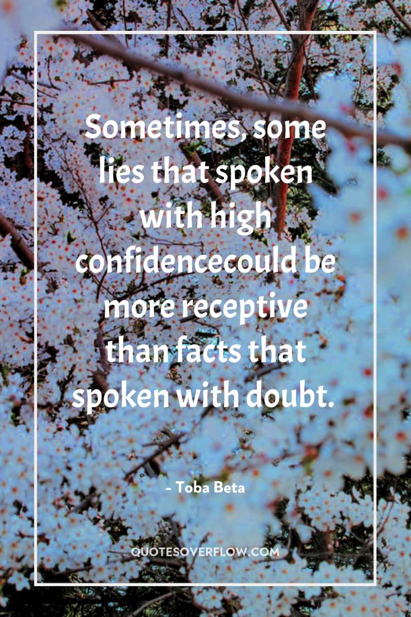 Sometimes, some lies that spoken with high confidencecould be more...