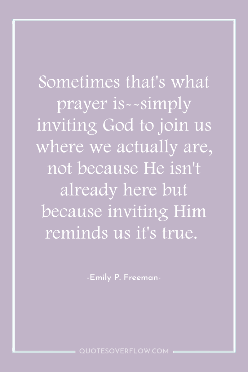 Sometimes that's what prayer is--simply inviting God to join us...