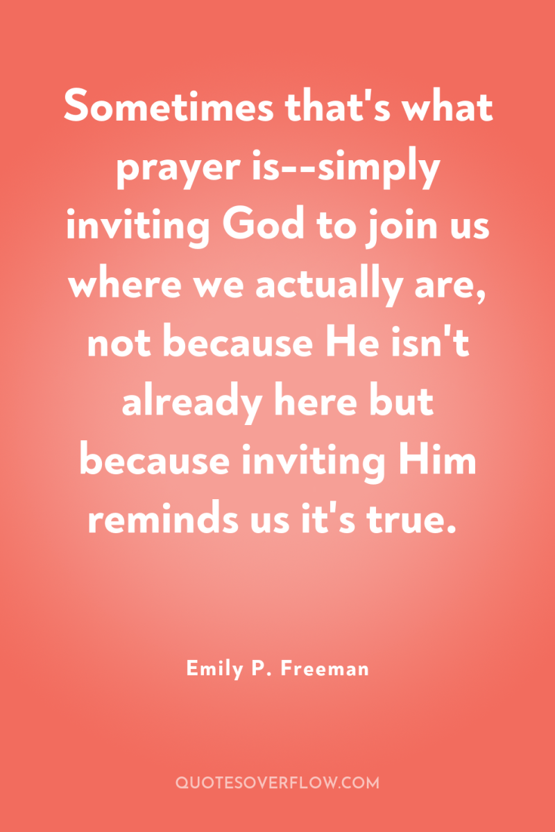 Sometimes that's what prayer is--simply inviting God to join us...