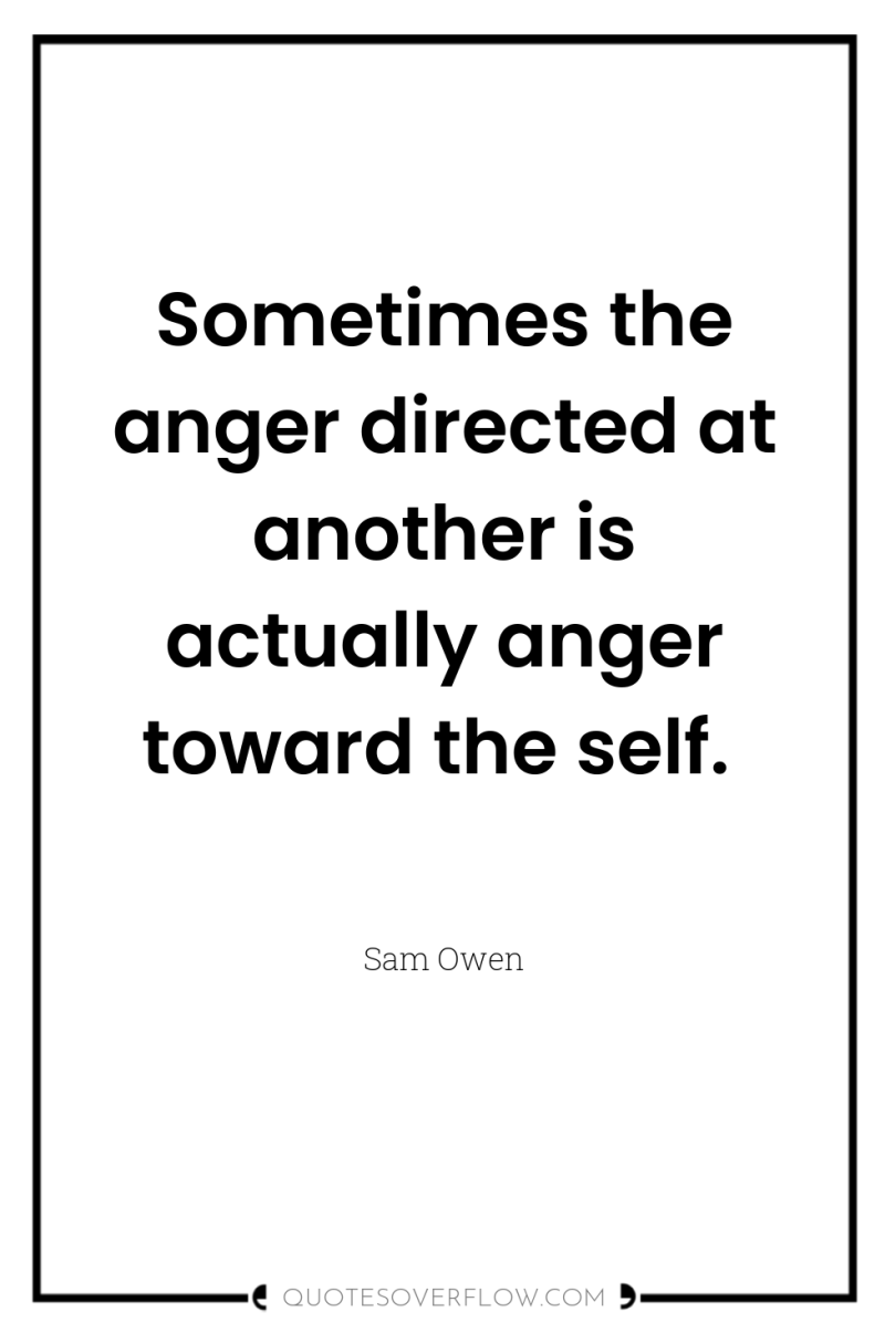 Sometimes the anger directed at another is actually anger toward...