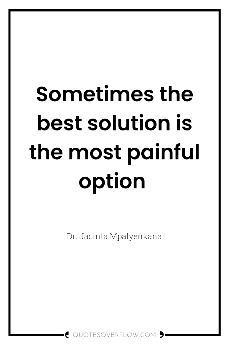 Sometimes the best solution is the most painful option 