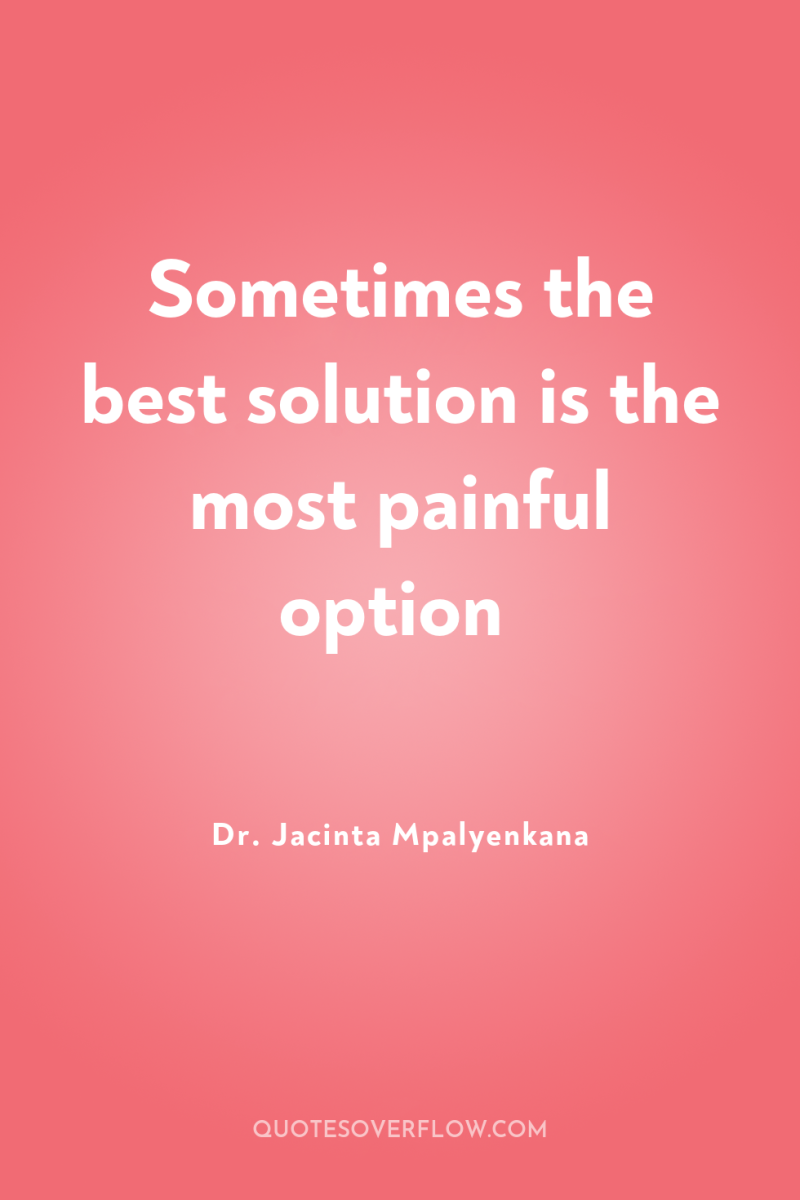 Sometimes the best solution is the most painful option 