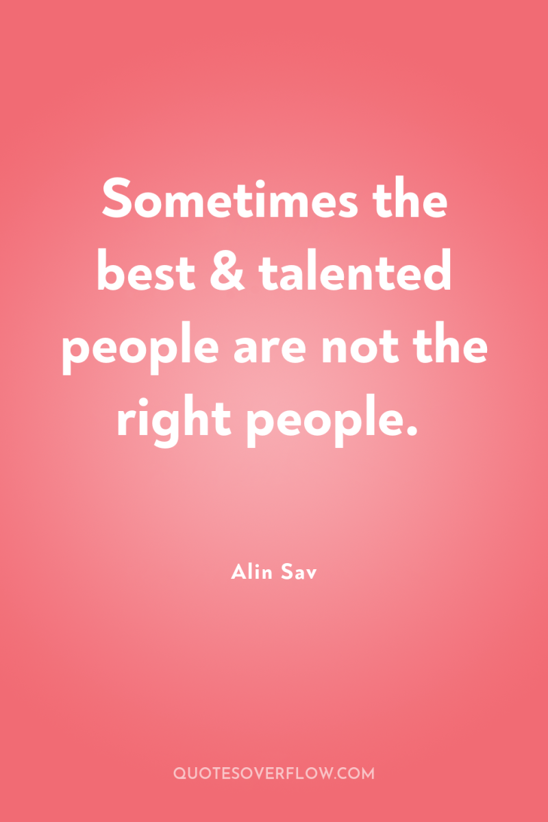 Sometimes the best & talented people are not the right...