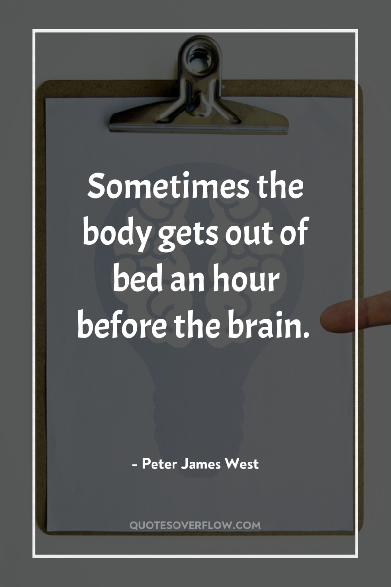Sometimes the body gets out of bed an hour before...