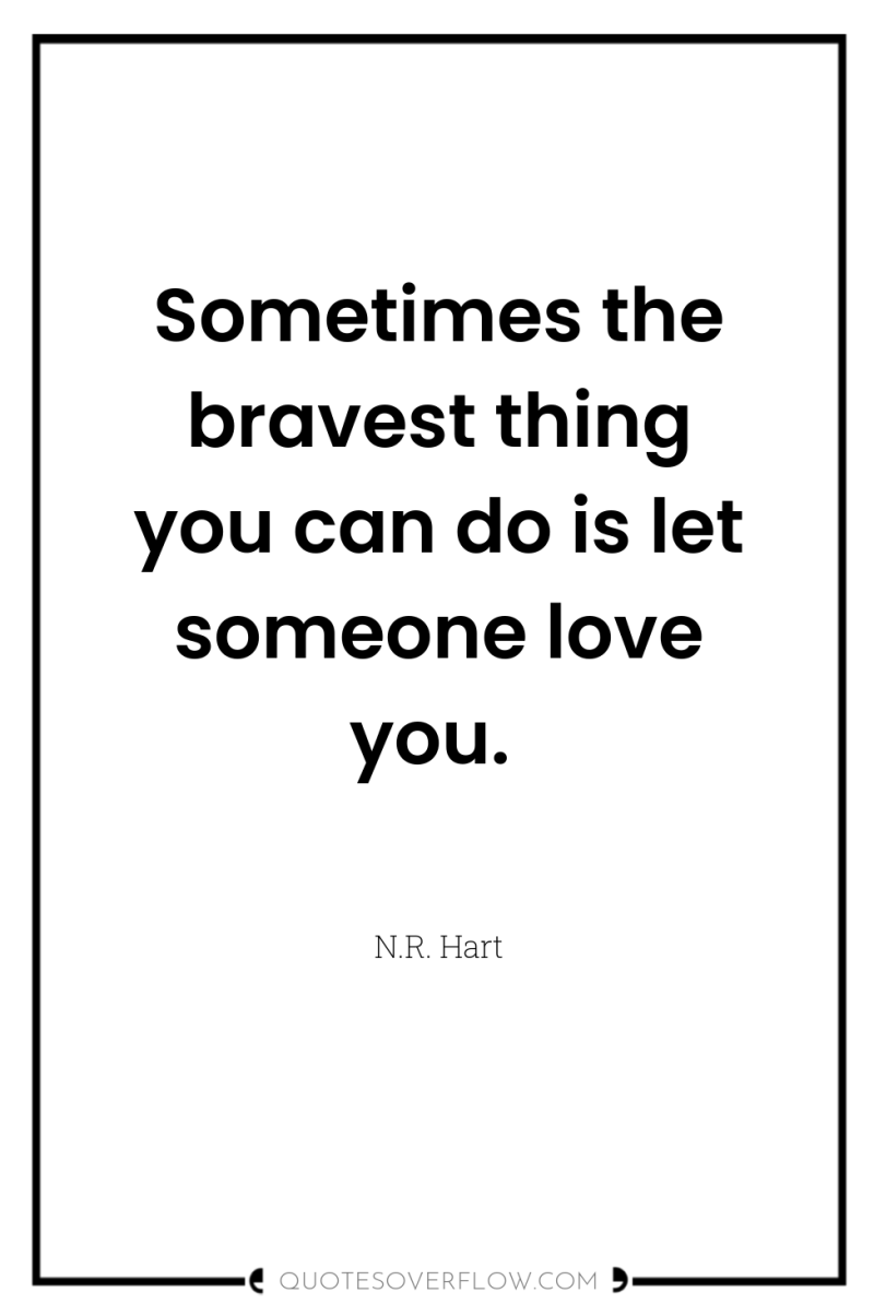 Sometimes the bravest thing you can do is let someone...