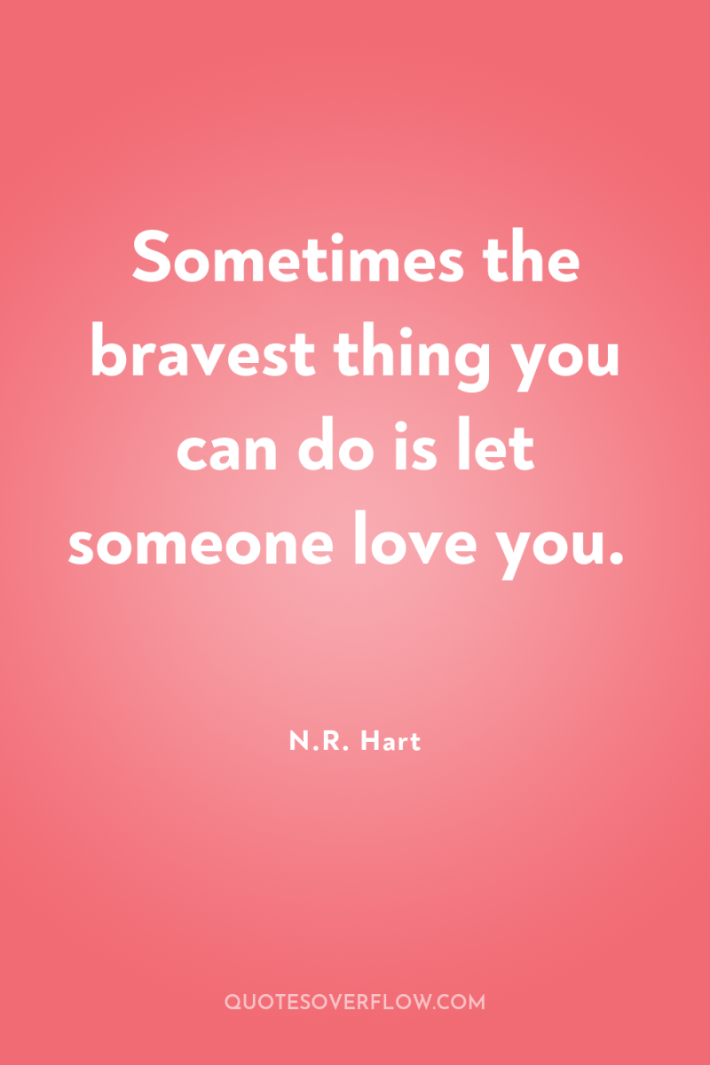 Sometimes the bravest thing you can do is let someone...