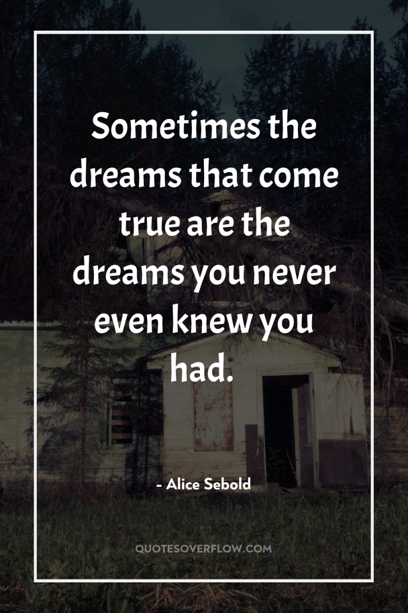 Sometimes the dreams that come true are the dreams you...