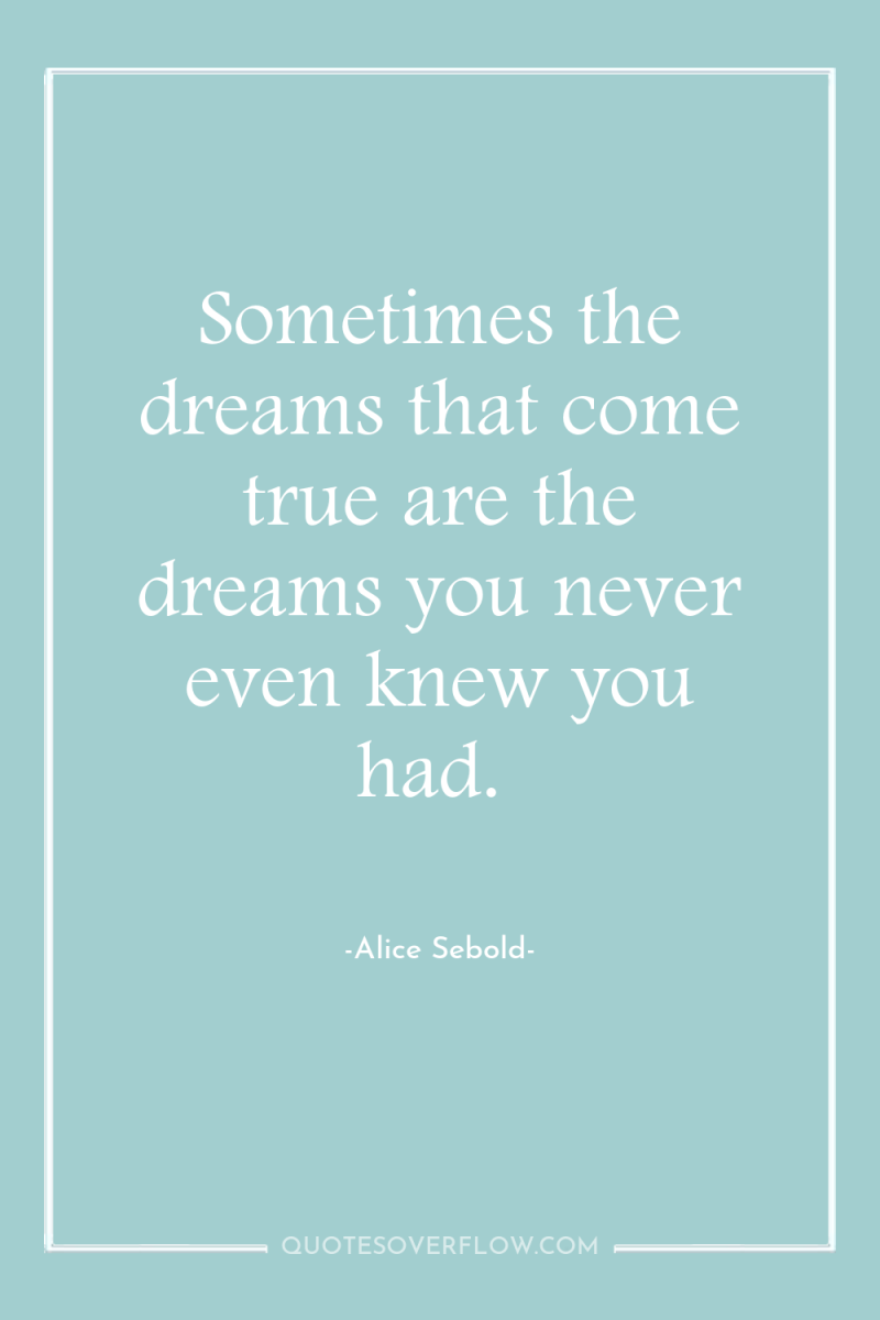 Sometimes the dreams that come true are the dreams you...