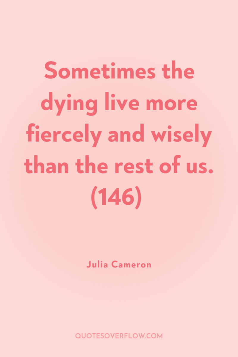 Sometimes the dying live more fiercely and wisely than the...