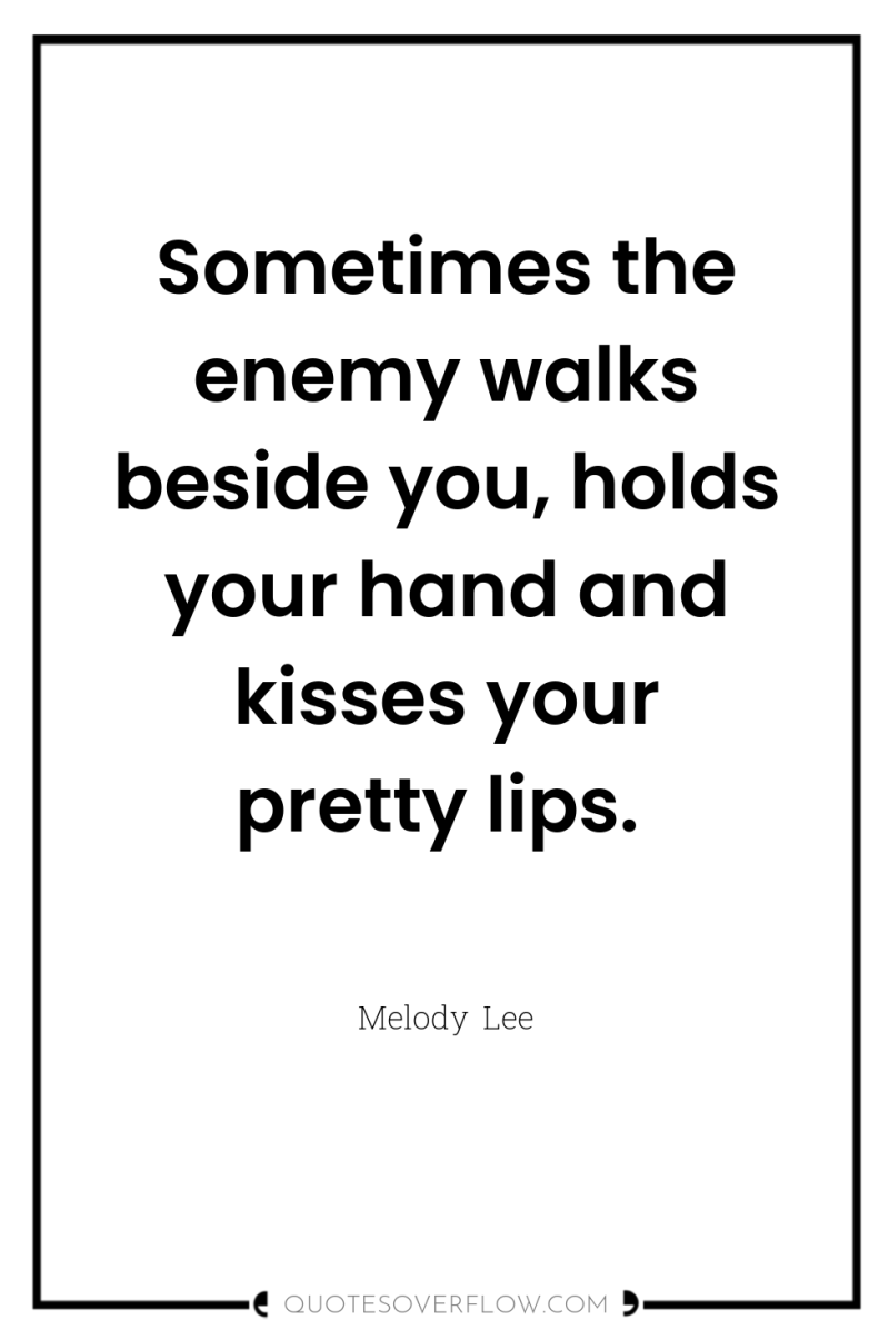 Sometimes the enemy walks beside you, holds your hand and...