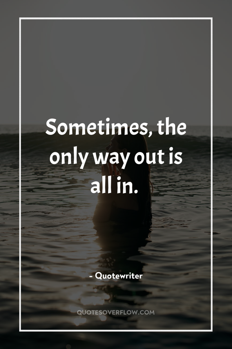 Sometimes, the only way out is all in. 