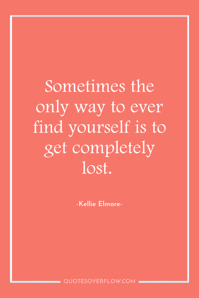 Sometimes the only way to ever find yourself is to...