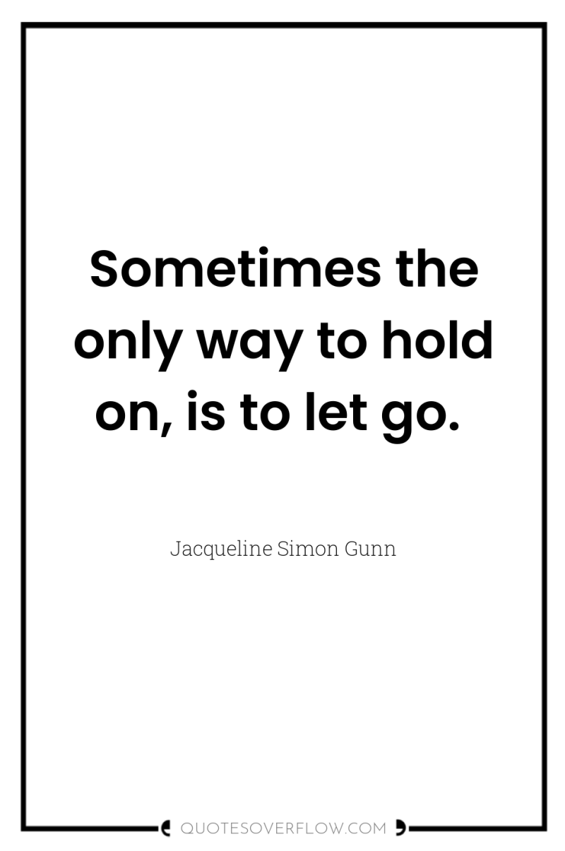 Sometimes the only way to hold on, is to let...