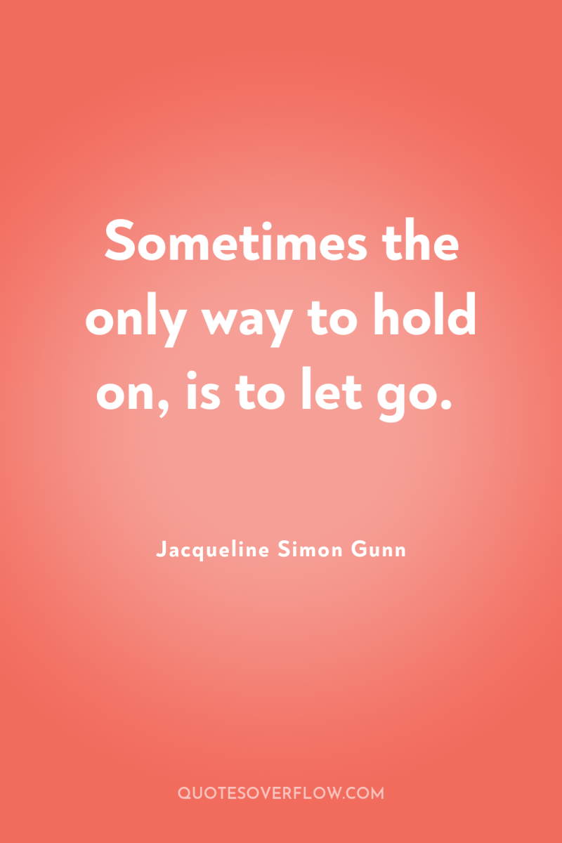 Sometimes the only way to hold on, is to let...
