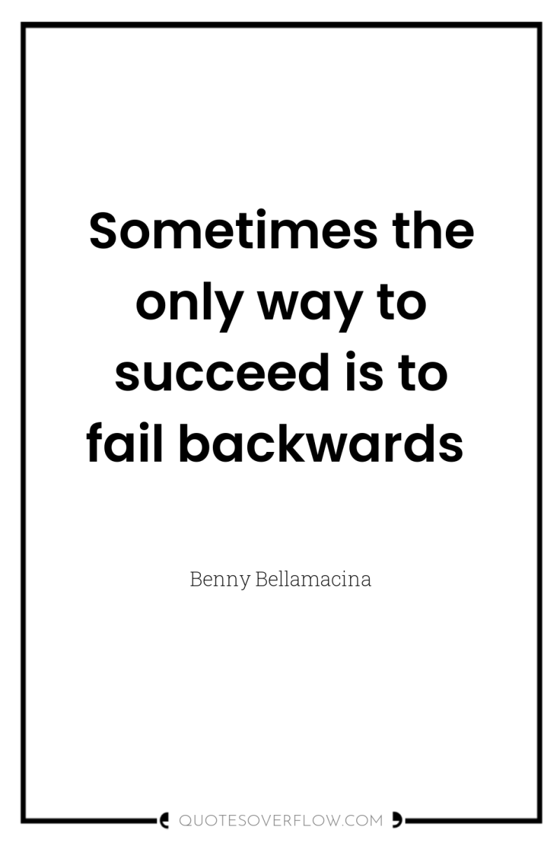Sometimes the only way to succeed is to fail backwards 