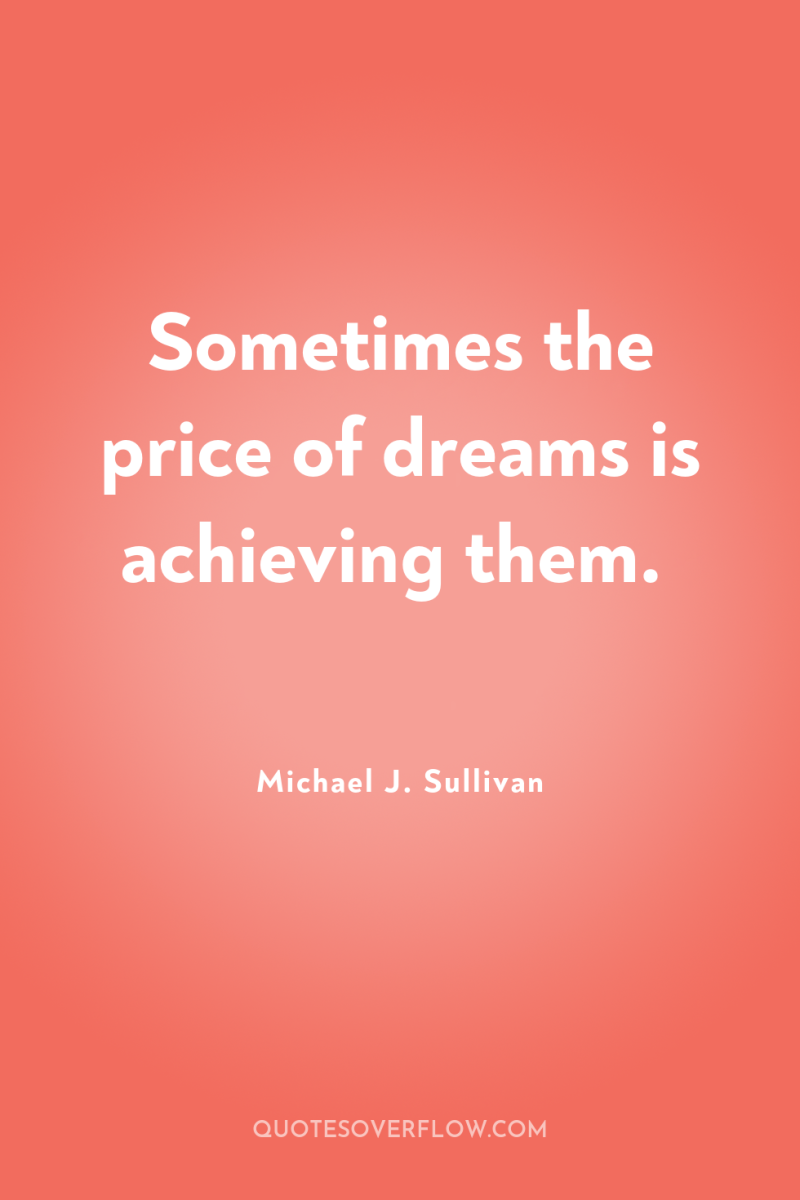 Sometimes the price of dreams is achieving them. 
