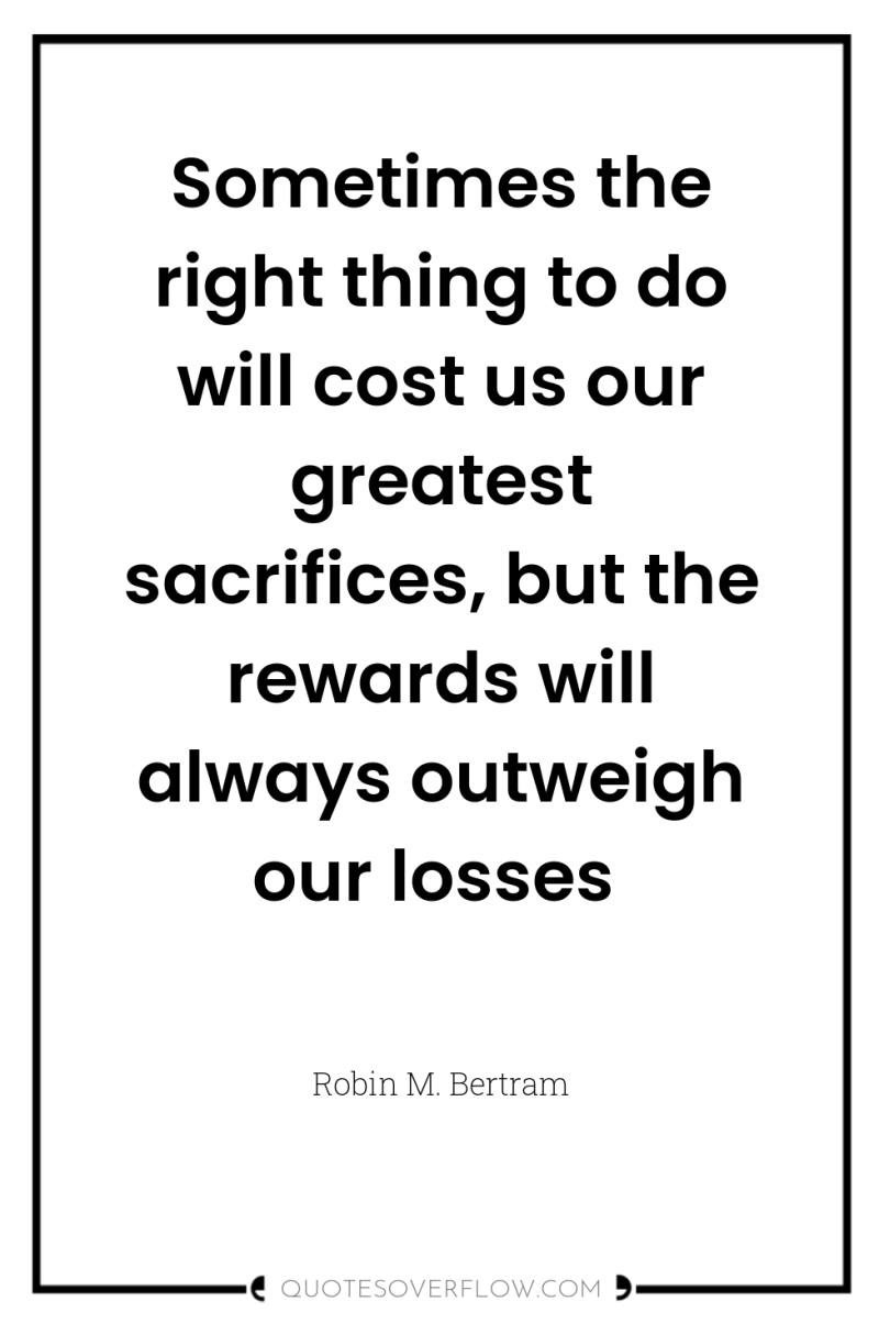 Sometimes the right thing to do will cost us our...
