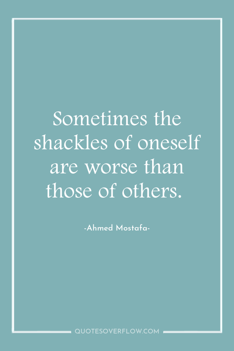 Sometimes the shackles of oneself are worse than those of...
