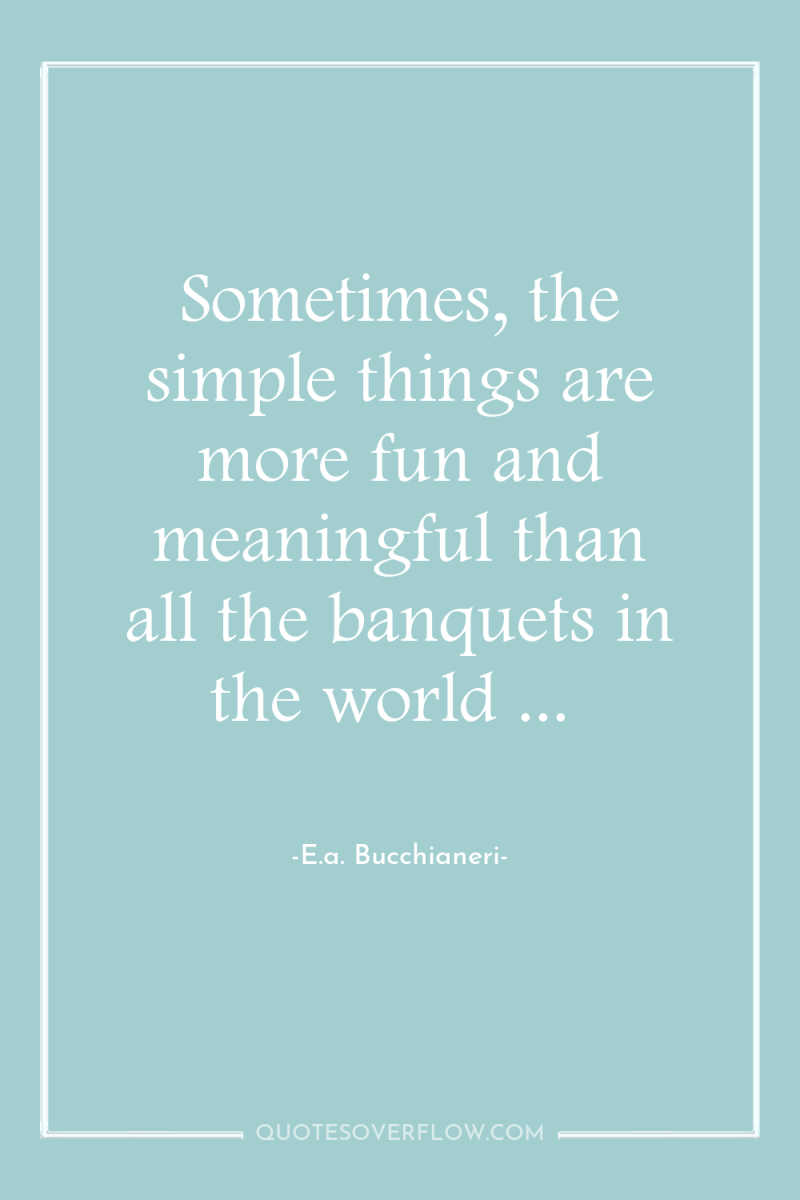 Sometimes, the simple things are more fun and meaningful than...