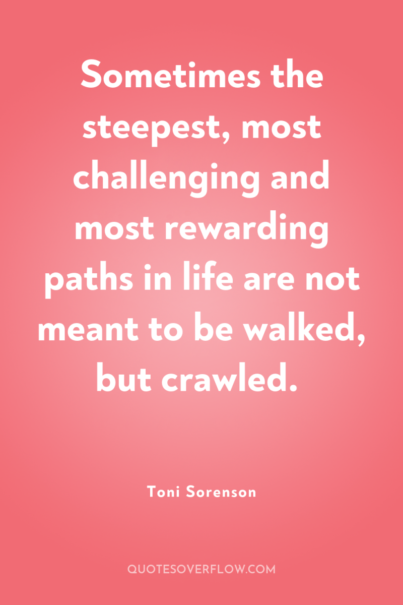 Sometimes the steepest, most challenging and most rewarding paths in...