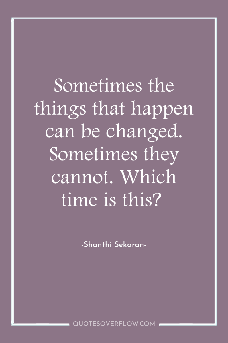 Sometimes the things that happen can be changed. Sometimes they...