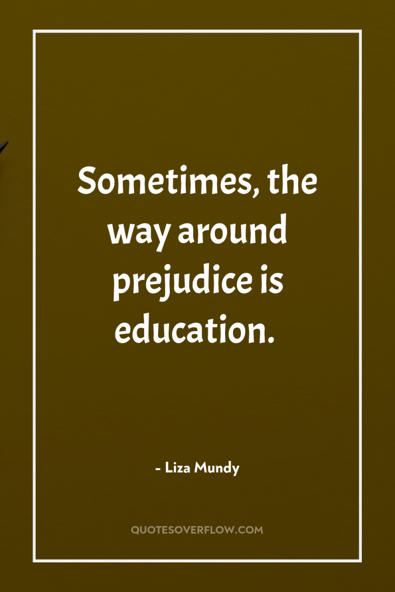 Sometimes, the way around prejudice is education. 