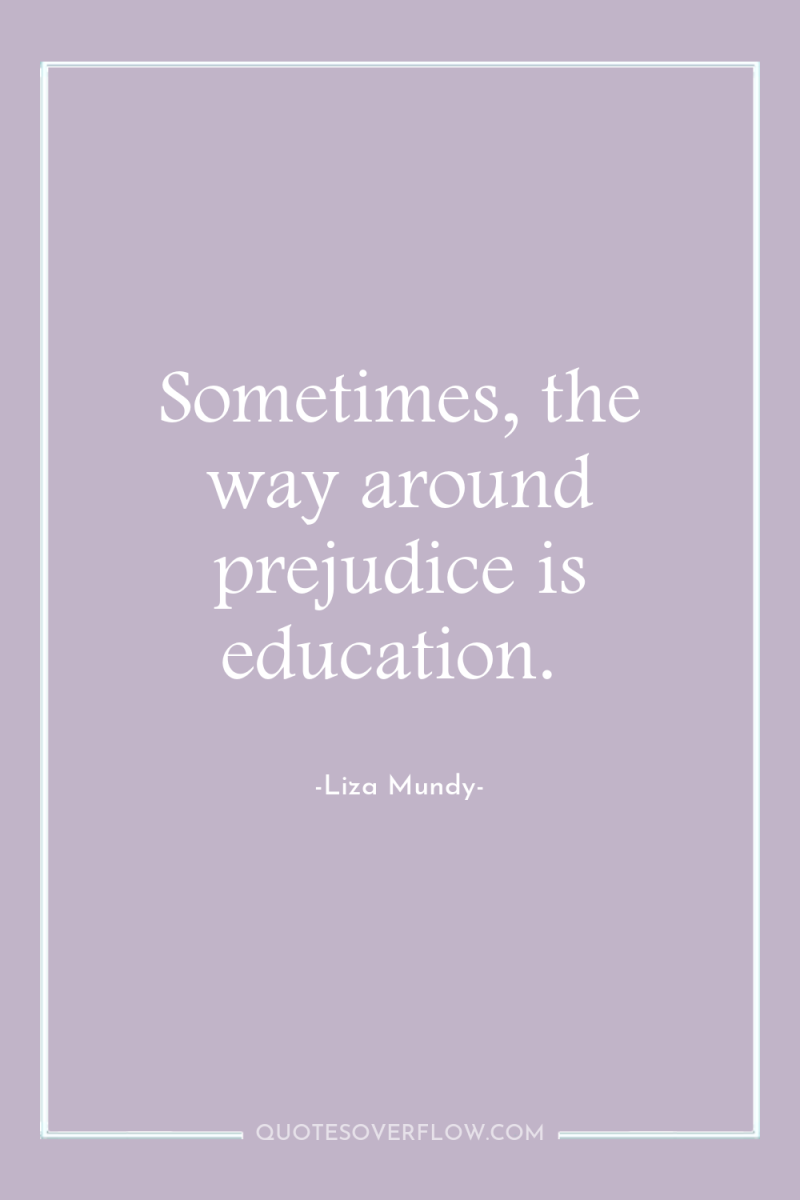 Sometimes, the way around prejudice is education. 