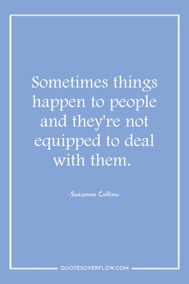 Sometimes things happen to people and they're not equipped to...
