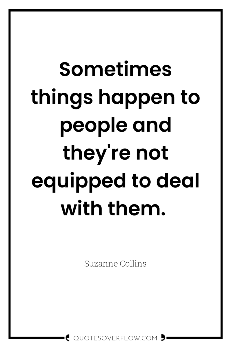 Sometimes things happen to people and they're not equipped to...