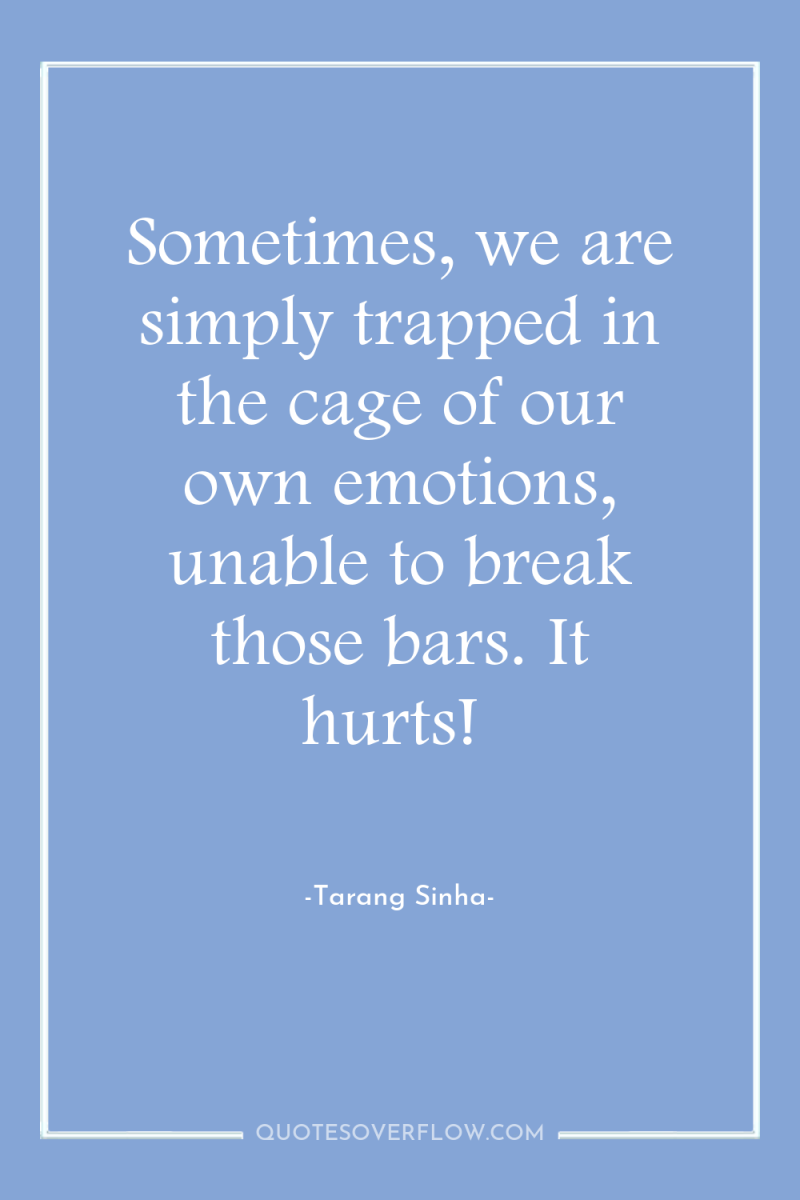 Sometimes, we are simply trapped in the cage of our...