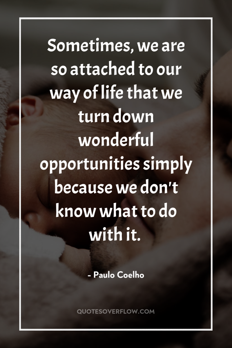 Sometimes, we are so attached to our way of life...