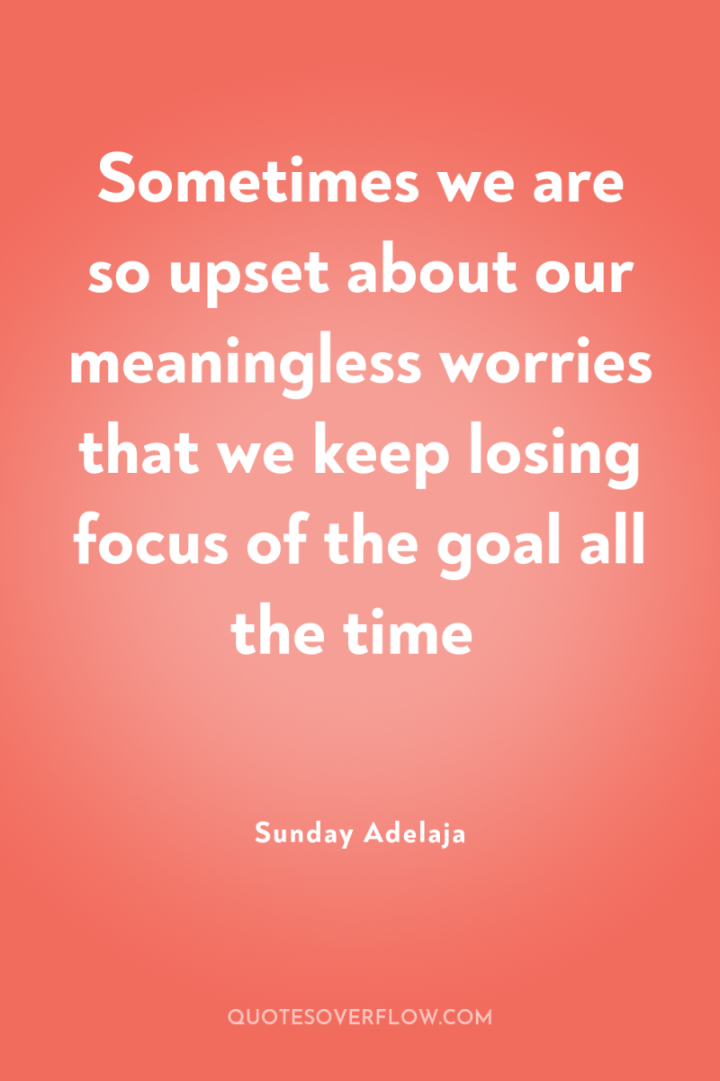 Sometimes we are so upset about our meaningless worries that...