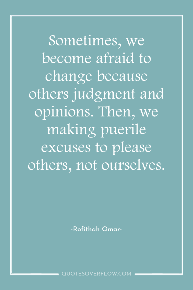 Sometimes, we become afraid to change because others judgment and...