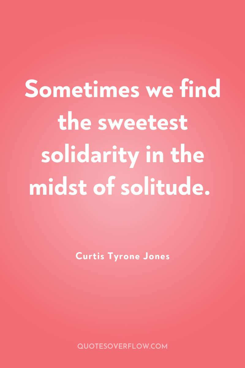 Sometimes we find the sweetest solidarity in the midst of...