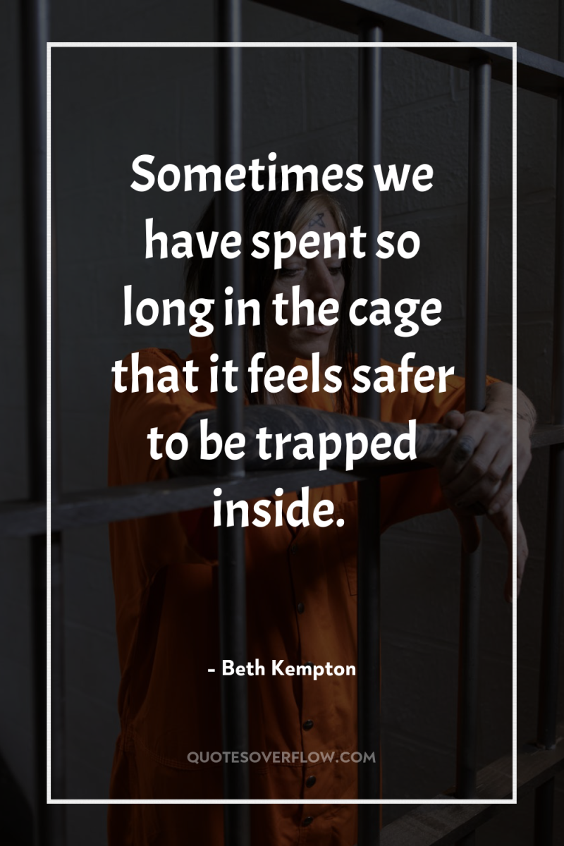 Sometimes we have spent so long in the cage that...