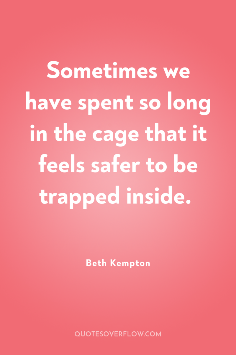 Sometimes we have spent so long in the cage that...