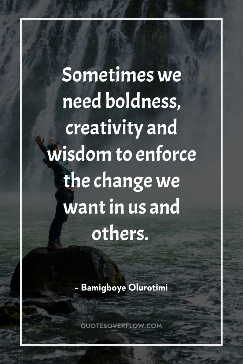 Sometimes we need boldness, creativity and wisdom to enforce the...