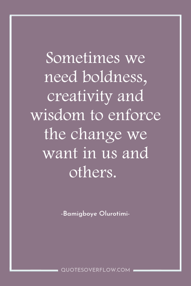 Sometimes we need boldness, creativity and wisdom to enforce the...