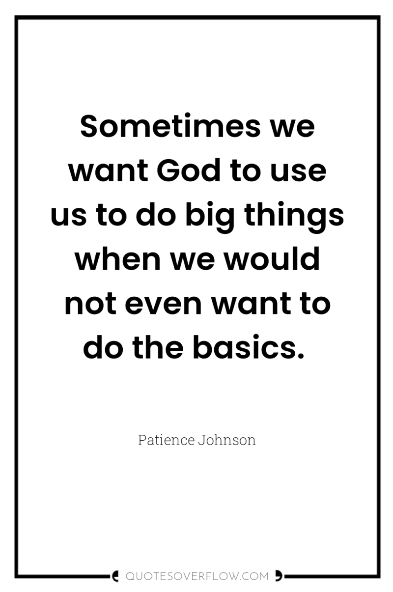 Sometimes we want God to use us to do big...