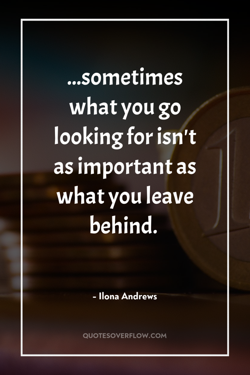 ...sometimes what you go looking for isn't as important as...