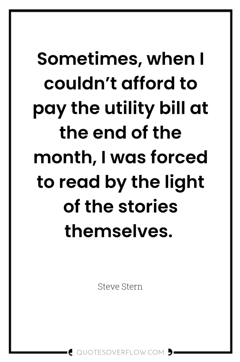 Sometimes, when I couldn’t afford to pay the utility bill...
