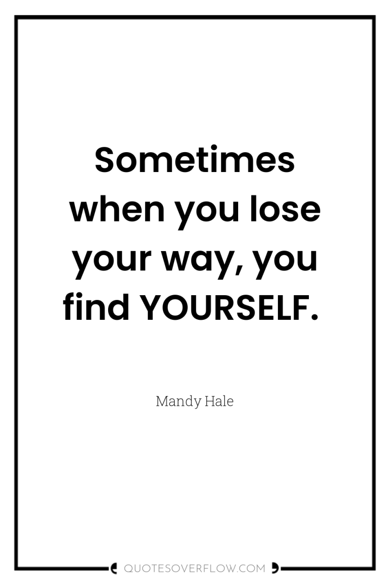 Sometimes when you lose your way, you find YOURSELF. 