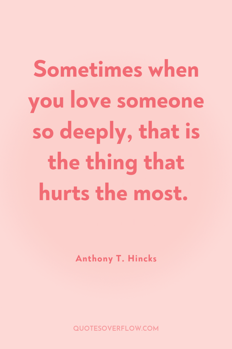 Sometimes when you love someone so deeply, that is the...