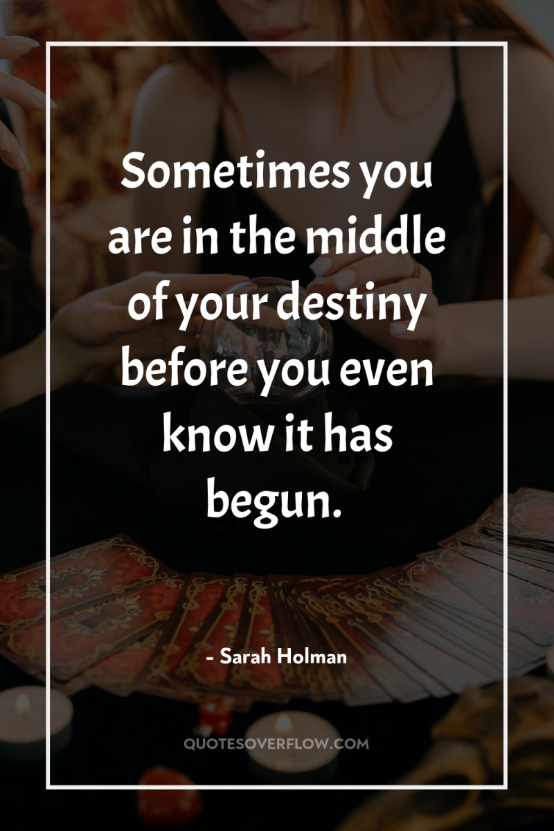 Sometimes you are in the middle of your destiny before...
