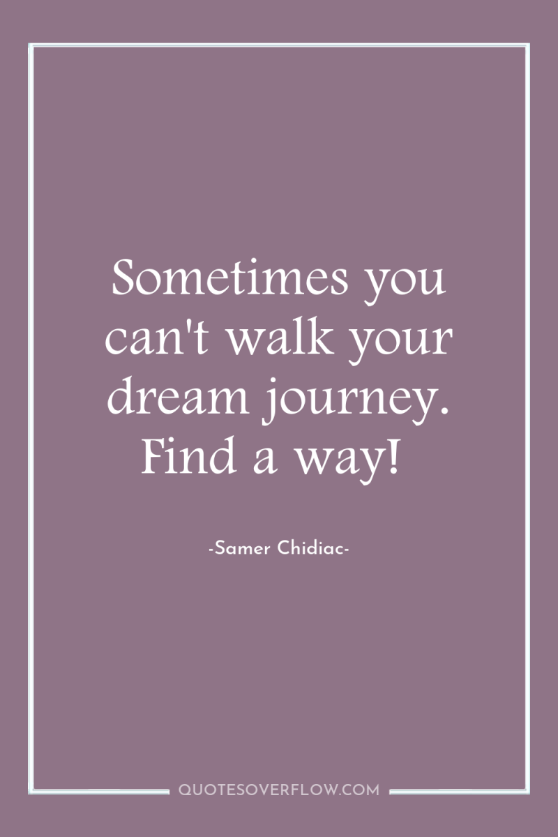 Sometimes you can't walk your dream journey. Find a way! 
