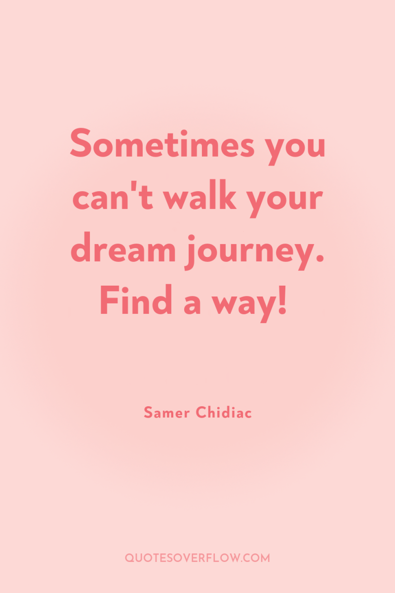 Sometimes you can't walk your dream journey. Find a way! 